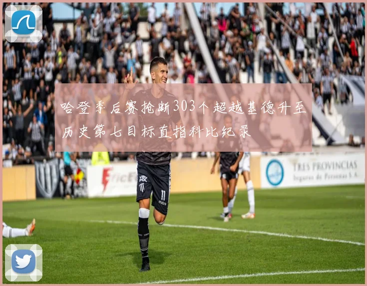 哈登季后赛抢断303个超越基德升至历史第七目标直指科比纪录